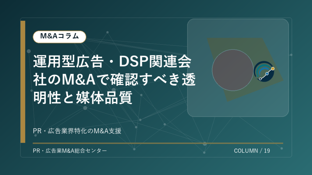 【PR・広告業界M&Aコラム】運用型広告・DSP関連会社のM&Aで確認すべき透明性と媒体品質 アイキャッチ