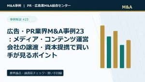 広告・PR業界M&A事例23：メディア・コンテンツ運営会社の譲渡・資本提携で買い手が見るポイントのアイキャッチ画像