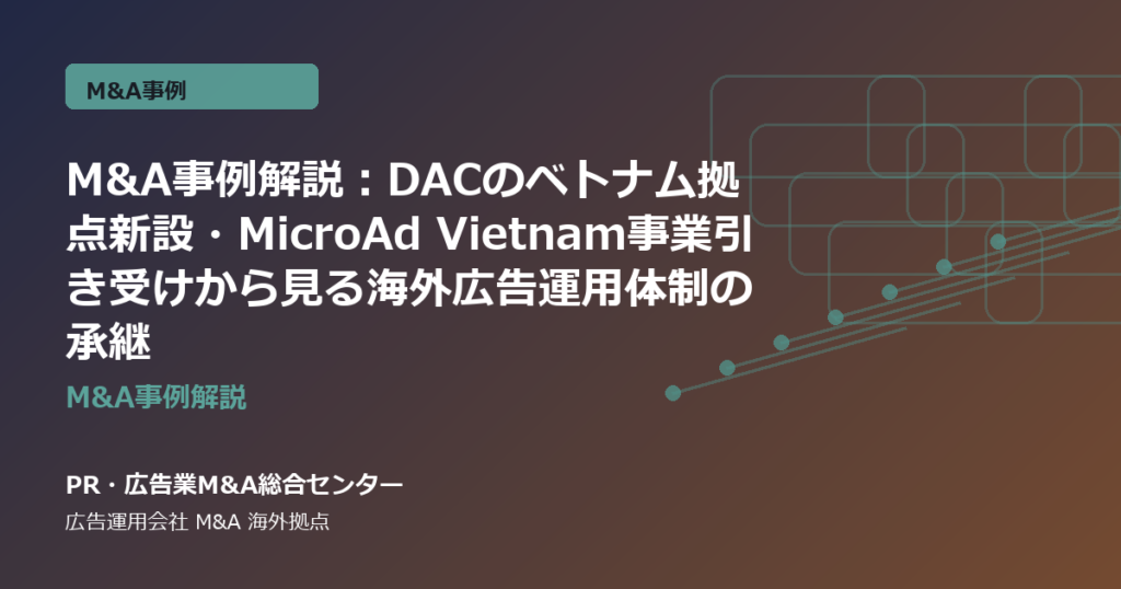 M&A事例解説：DACのベトナム拠点新設・MicroAd Vietnam事業引き受けから見る海外広告運用体制の承継