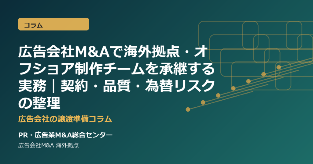 広告会社M&Aで海外拠点・オフショア制作チームを承継する実務｜契約・品質・為替リスクの整理